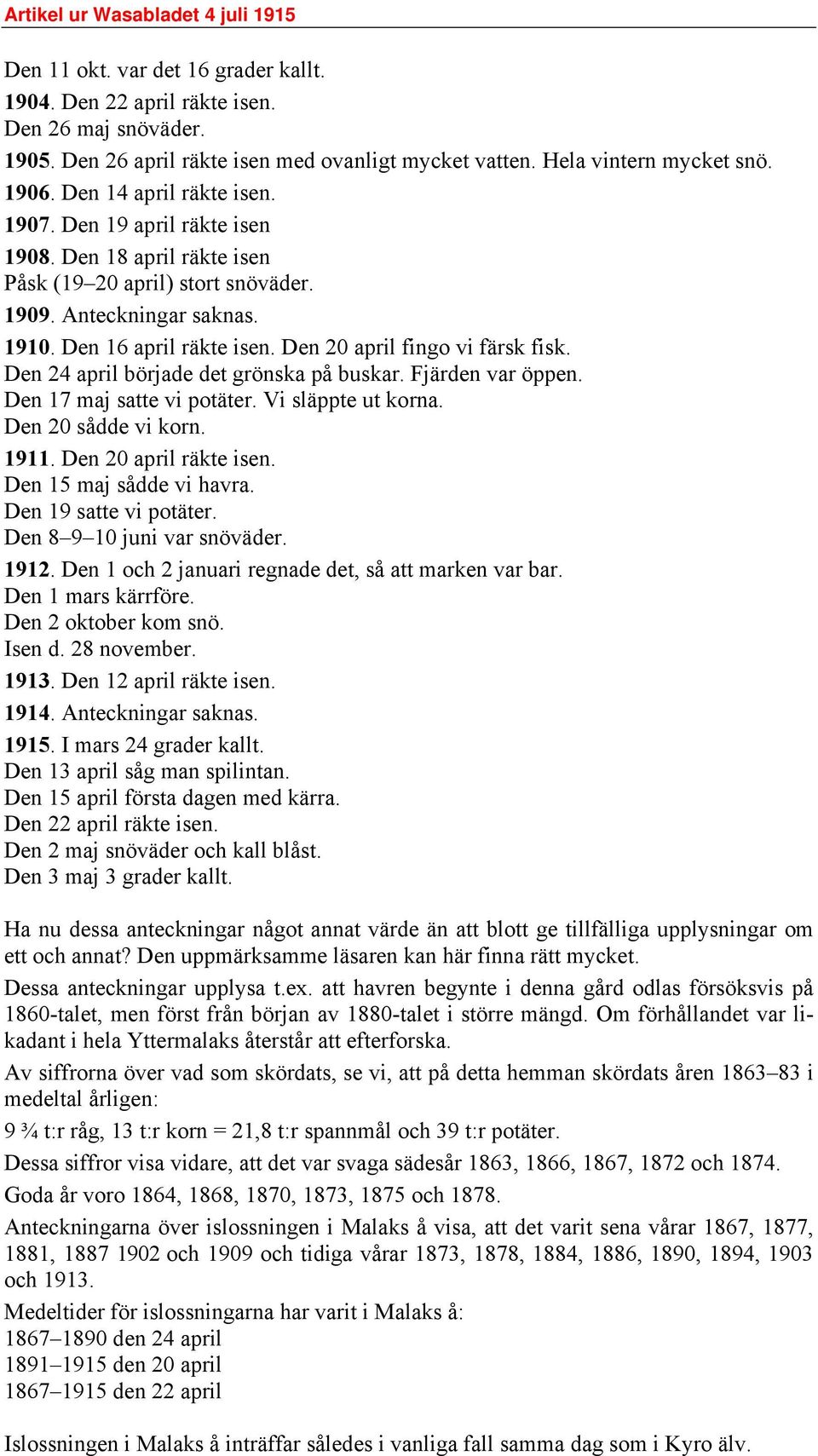Den 20 april fingo vi färsk fisk. Den 24 april började det grönska på buskar. Fjärden var öppen. Den 17 maj satte vi potäter. Vi släppte ut korna. Den 20 sådde vi korn. 1911. Den 20 april räkte isen.