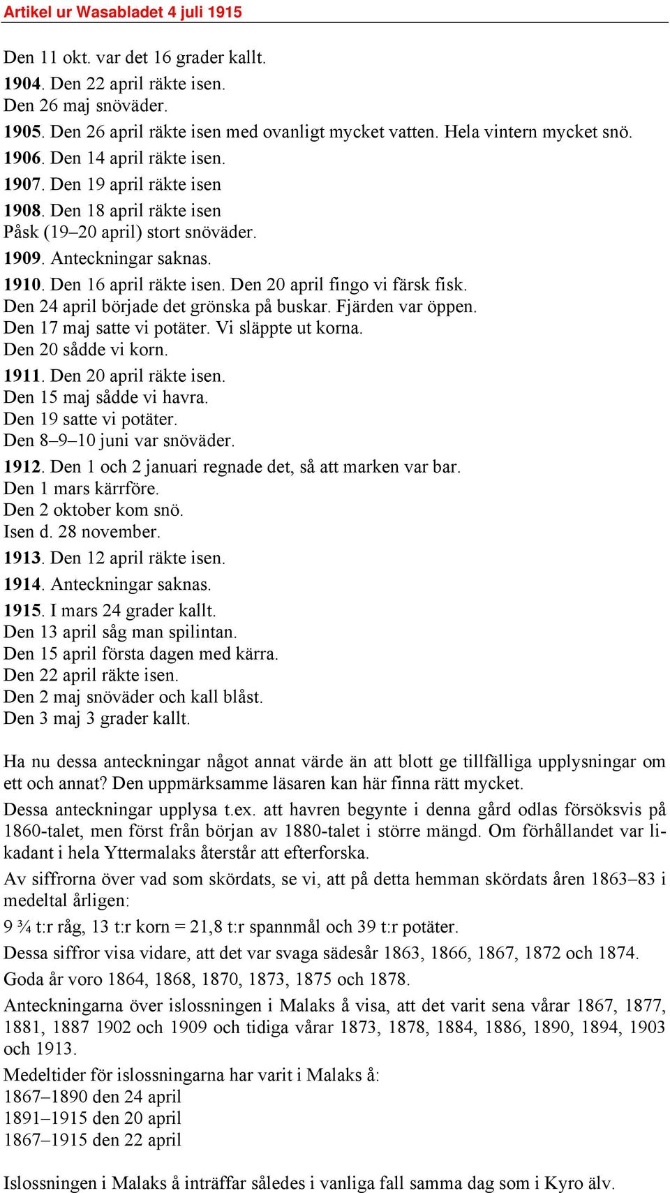 Den 20 april fingo vi färsk fisk. Den 24 april började det grönska på buskar. Fjärden var öppen. Den 17 maj satte vi potäter. Vi släppte ut korna. Den 20 sådde vi korn. 1911. Den 20 april räkte isen.