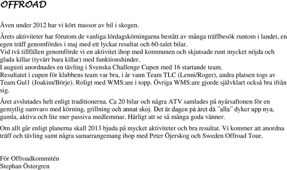 Vid två tillfällen genomförde vi en aktivitet ihop med kommunen och skjutsade runt mycket nöjda och glada killar (tyvärr bara killar) med funktionshinder.