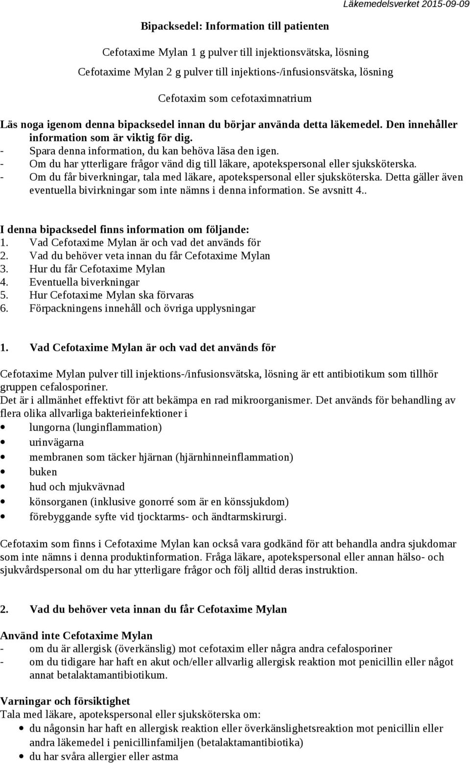 - Om du har ytterligare frågor vänd dig till läkare, apotekspersonal eller sjuksköterska. - Om du får biverkningar, tala med läkare, apotekspersonal eller sjuksköterska.