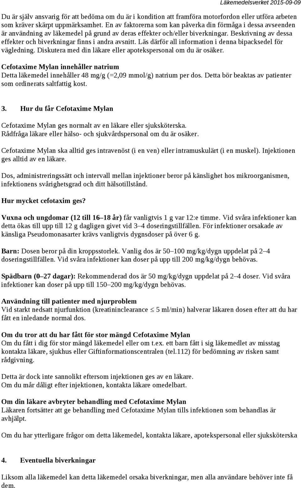 Beskrivning av dessa effekter och biverkningar finns i andra avsnitt. Läs därför all information i denna bipacksedel för vägledning. Diskutera med din läkare eller apotekspersonal om du är osäker.