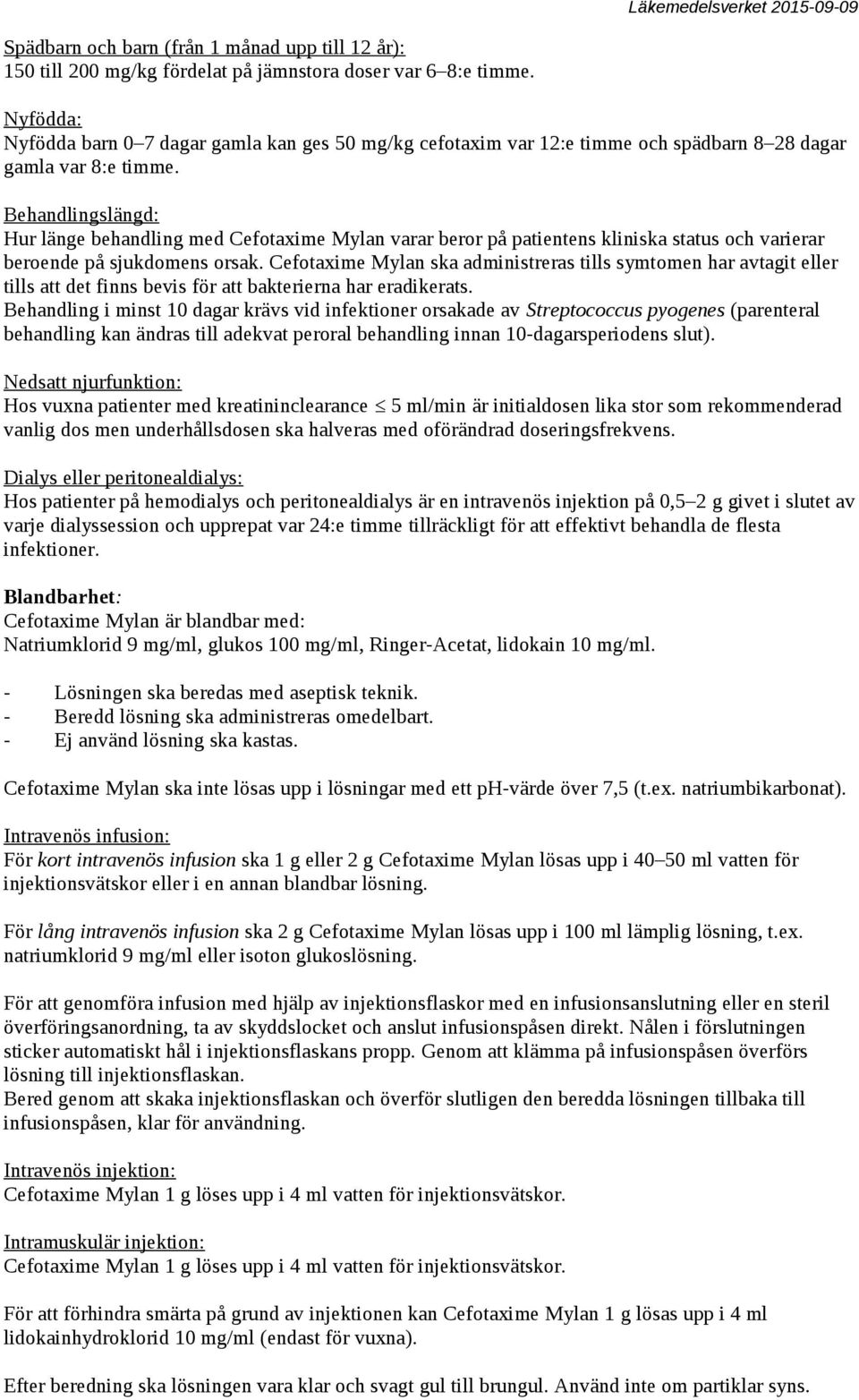 Behandlingslängd: Hur länge behandling med Cefotaxime Mylan varar beror på patientens kliniska status och varierar beroende på sjukdomens orsak.