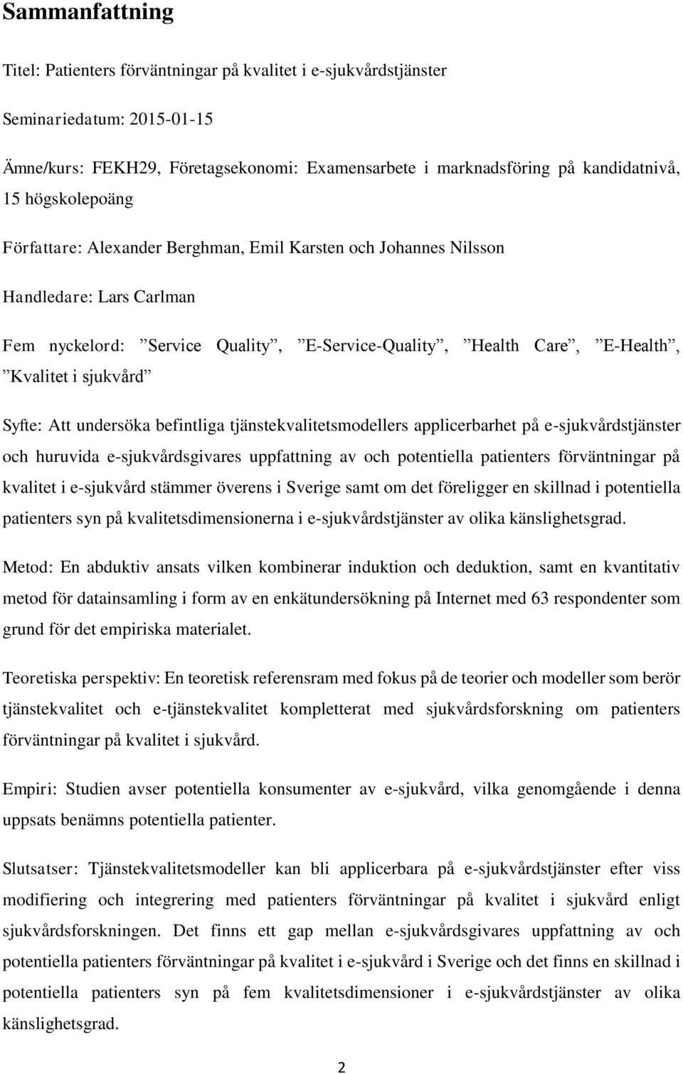 Syfte: Att undersöka befintliga tjänstekvalitetsmodellers applicerbarhet på e-sjukvårdstjänster och huruvida e-sjukvårdsgivares uppfattning av och potentiella patienters förväntningar på kvalitet i