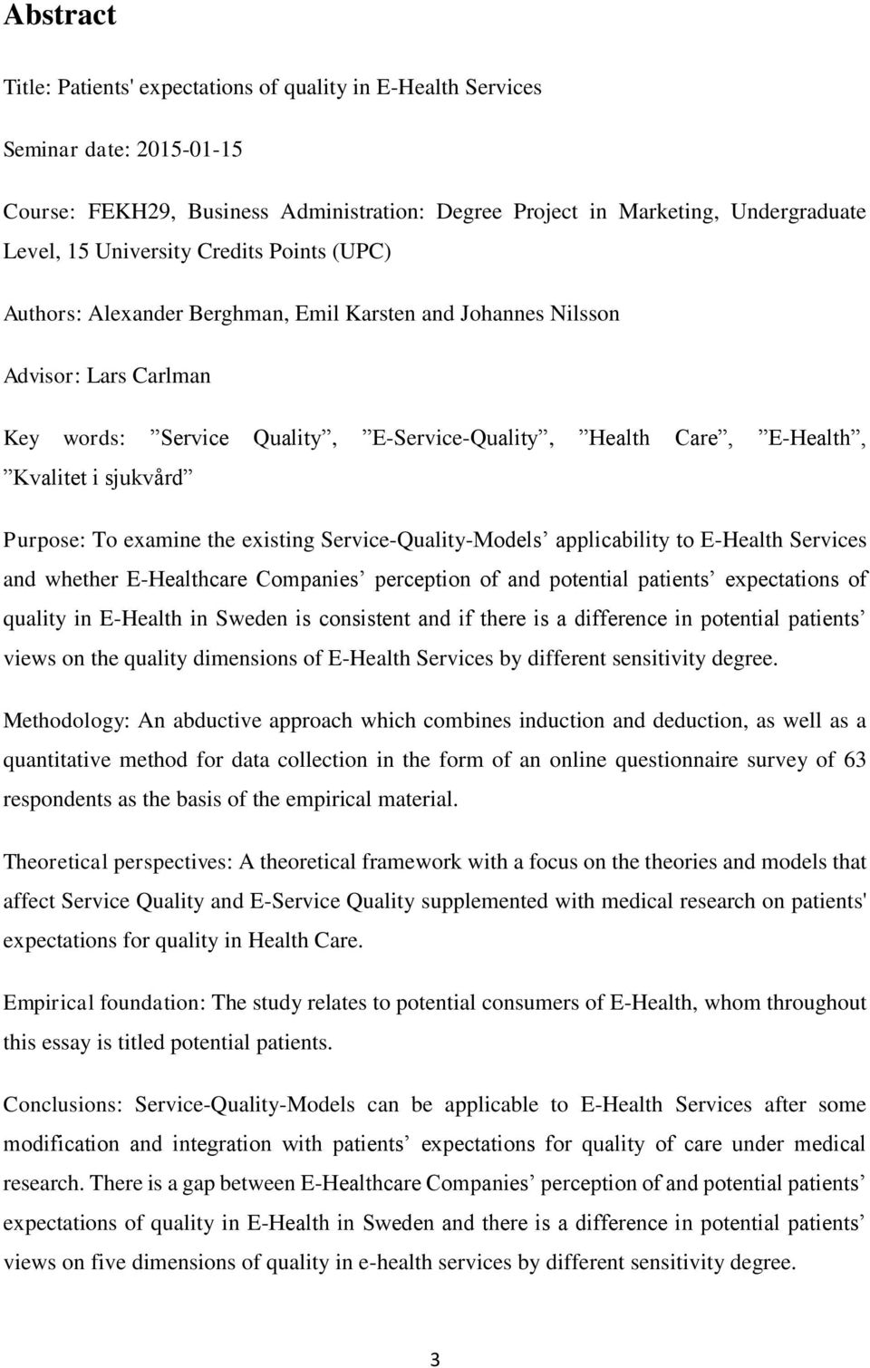 sjukvård Purpose: To examine the existing Service-Quality-Models applicability to E-Health Services and whether E-Healthcare Companies perception of and potential patients expectations of quality in