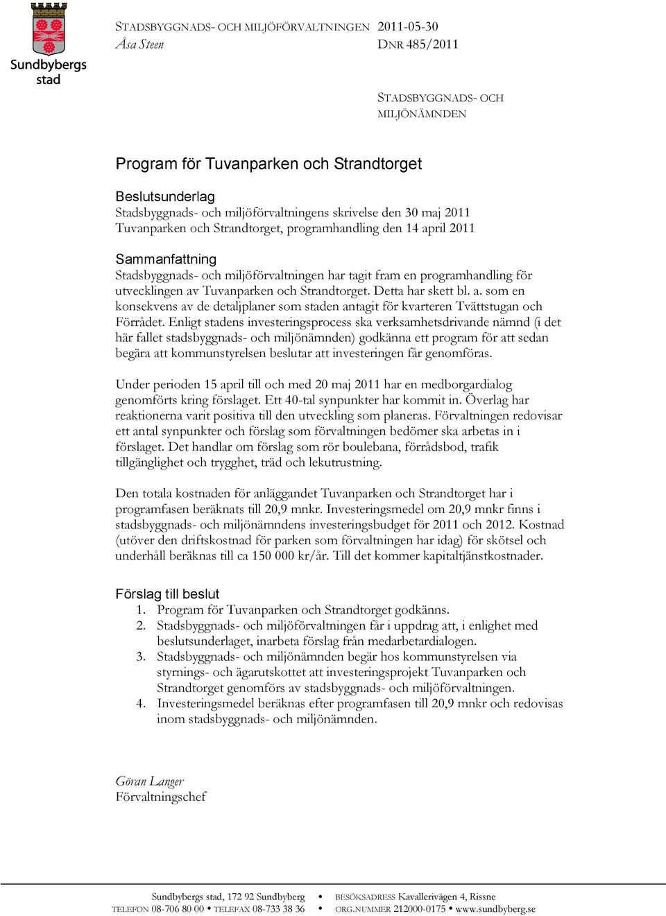 Tuvanparken och Strandtorget. Detta har skett bl. a. som en konsekvens av de detaljplaner som staden antagit för kvarteren Tvättstugan och Förrådet.