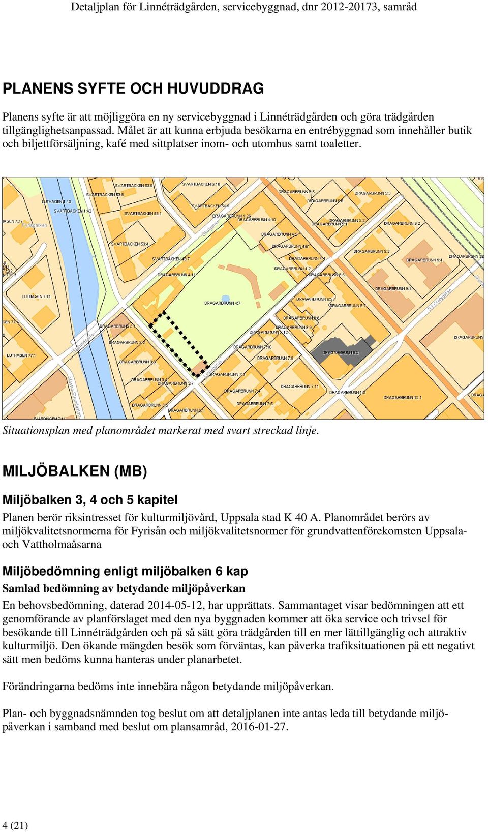 Situationsplan med planområdet markerat med svart streckad linje. MILJÖBALKEN (MB) Miljöbalken 3, 4 och 5 kapitel Planen berör riksintresset för kulturmiljövård, Uppsala stad K 40 A.