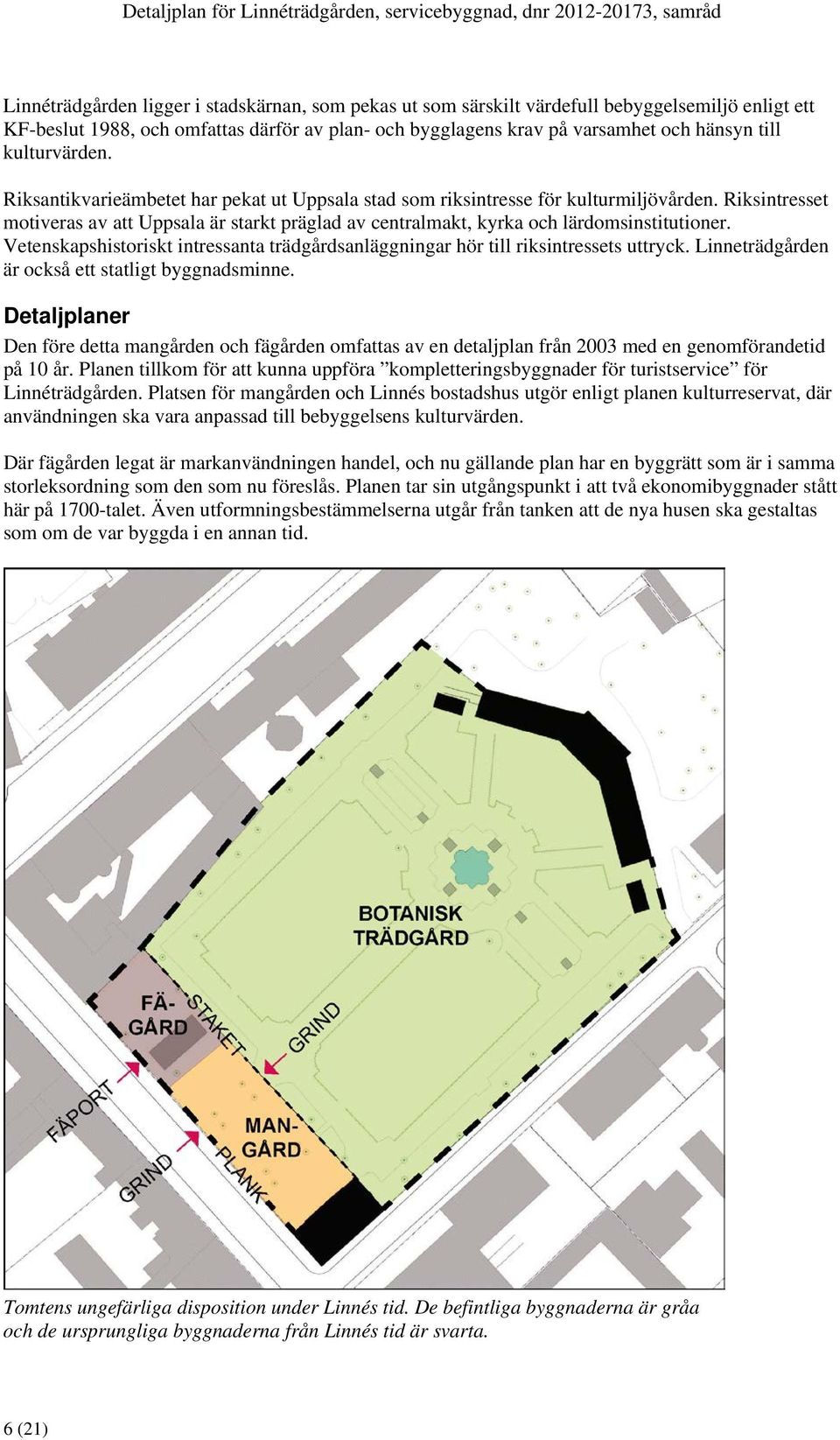Riksintresset motiveras av att Uppsala är starkt präglad av centralmakt, kyrka och lärdomsinstitutioner. Vetenskapshistoriskt intressanta trädgårdsanläggningar hör till riksintressets uttryck.