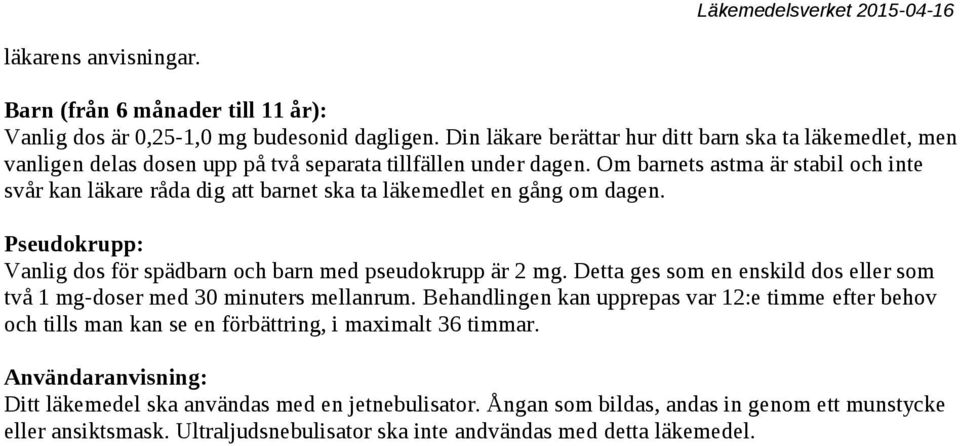 Om barnets astma är stabil och inte svår kan läkare råda dig att barnet ska ta läkemedlet en gång om dagen. Pseudokrupp: Vanlig dos för spädbarn och barn med pseudokrupp är 2 mg.