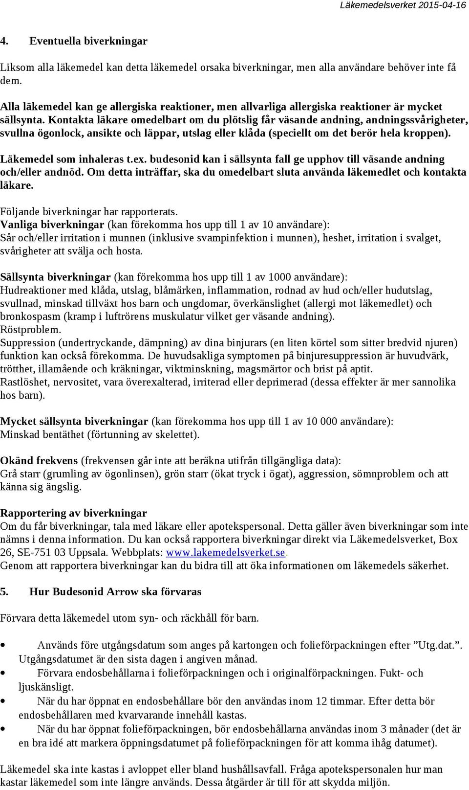 Kontakta läkare omedelbart om du plötslig får väsande andning, andningssvårigheter, svullna ögonlock, ansikte och läppar, utslag eller klåda (speciellt om det berör hela kroppen).