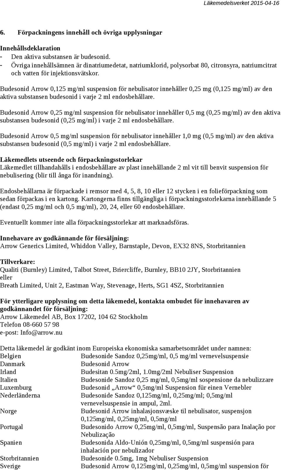 Budesonid Arrow 0,125 mg/ml suspension för nebulisator innehåller 0,25 mg (0,125 mg/ml) av den aktiva substansen budesonid i varje 2 ml endosbehållare.