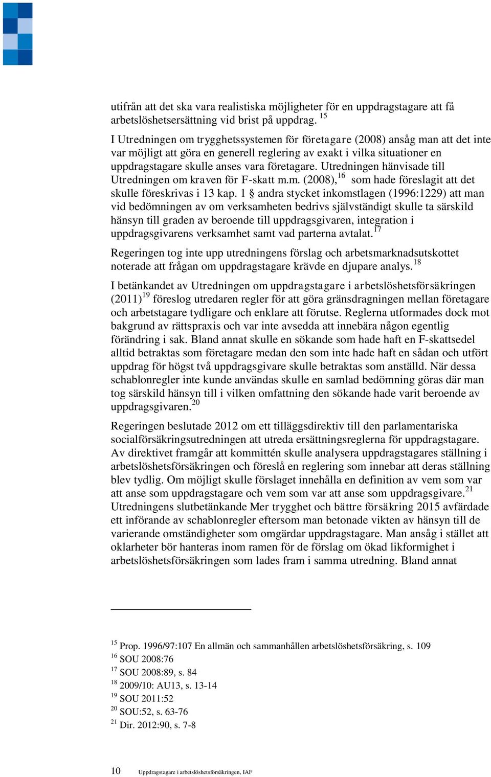 företagare. Utredningen hänvisade till Utredningen om kraven för F-skatt m.m. (2008), 16 som hade föreslagit att det skulle föreskrivas i 13 kap.