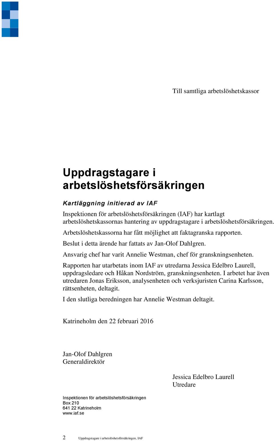 Ansvarig chef har varit Annelie Westman, chef för granskningsenheten. Rapporten har utarbetats inom IAF av utredarna Jessica Edelbro Laurell, uppdragsledare och Håkan Nordström, granskningsenheten.