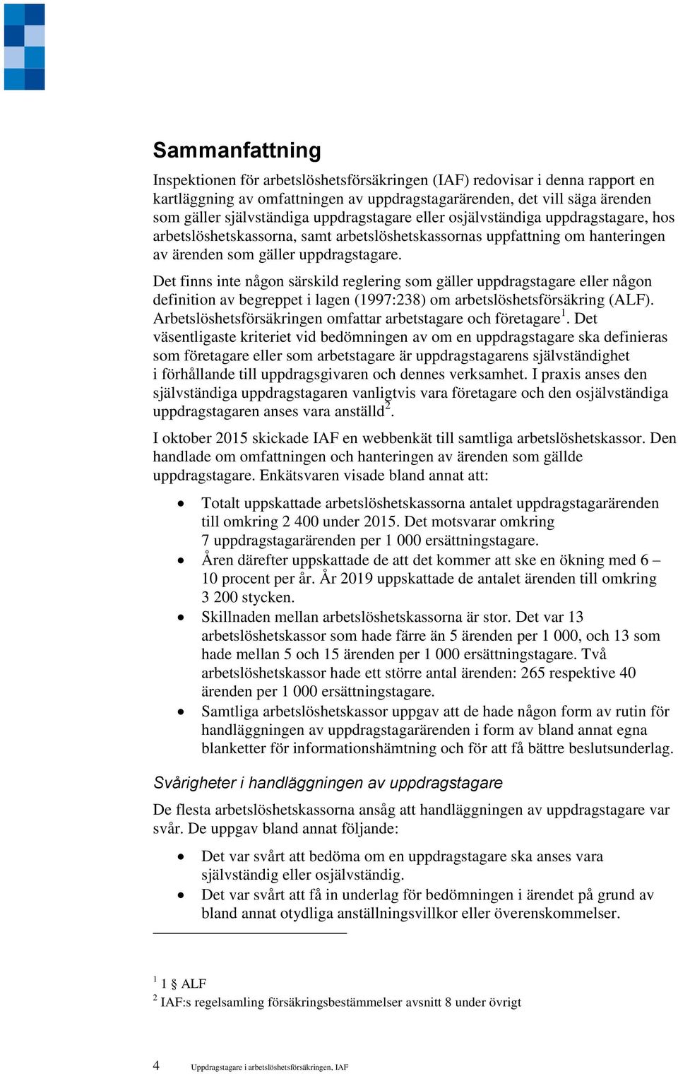 Det finns inte någon särskild reglering som gäller uppdragstagare eller någon definition av begreppet i lagen (1997:238) om arbetslöshetsförsäkring (ALF).