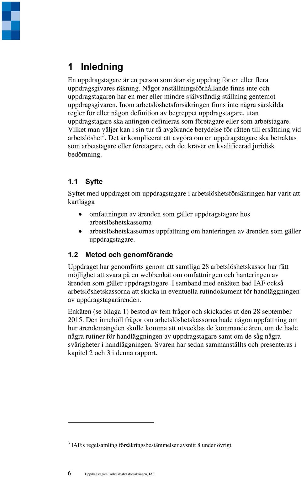 Inom arbetslöshetsförsäkringen finns inte några särskilda regler för eller någon definition av begreppet uppdragstagare, utan uppdragstagare ska antingen definieras som företagare eller som