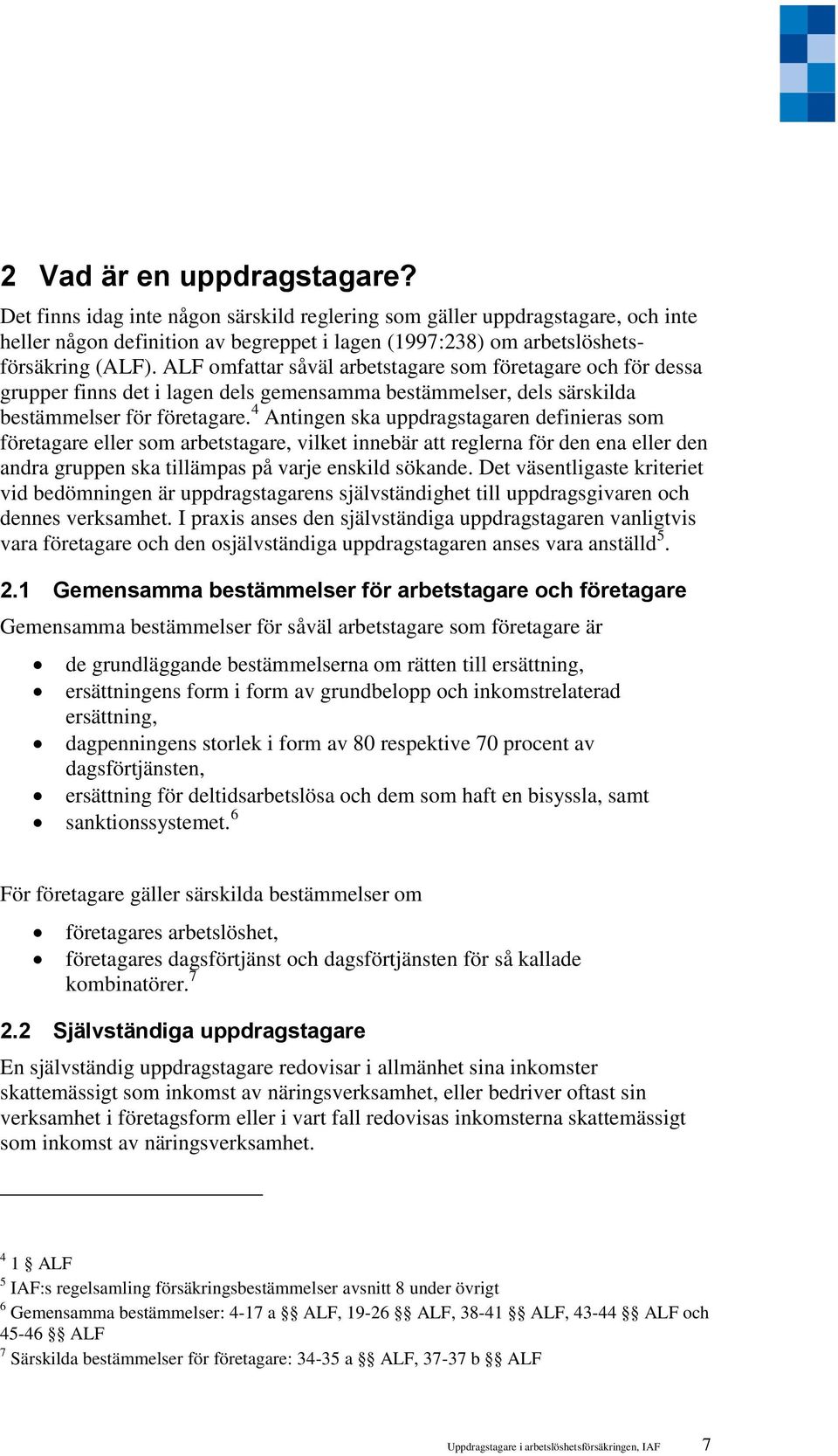 4 Antingen ska uppdragstagaren definieras som företagare eller som arbetstagare, vilket innebär att reglerna för den ena eller den andra gruppen ska tillämpas på varje enskild sökande.