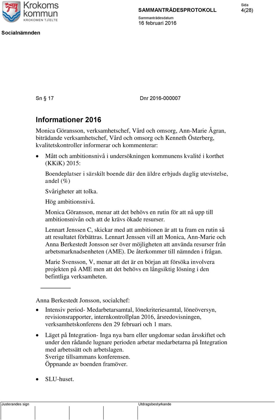 utevistelse, andel (%) Svårigheter att tolka. Hög ambitionsnivå. Monica Göransson, menar att det behövs en rutin för att nå upp till ambitionsnivån och att de krävs ökade resurser.