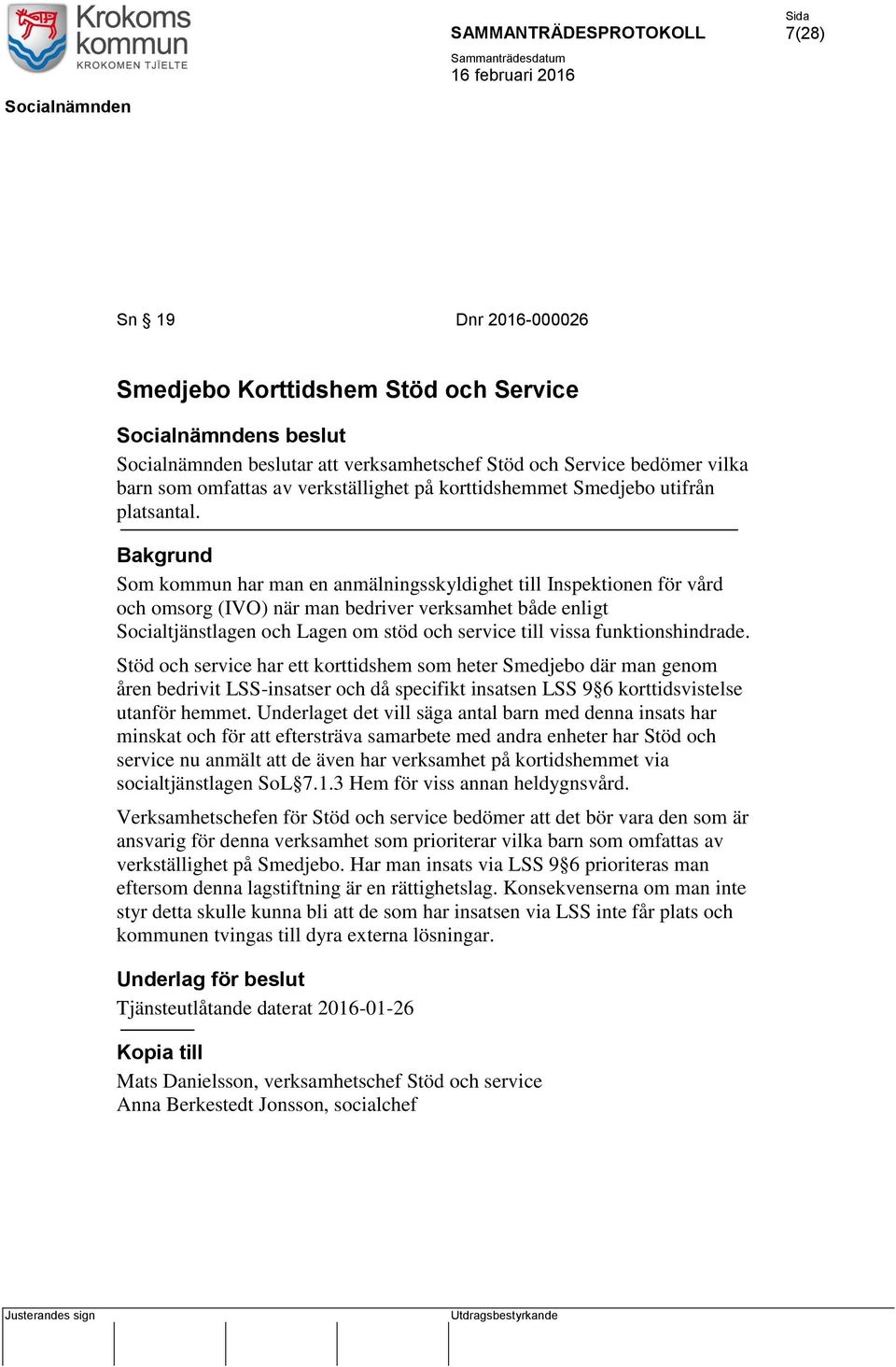 Som kommun har man en anmälningsskyldighet till Inspektionen för vård och omsorg (IVO) när man bedriver verksamhet både enligt Socialtjänstlagen och Lagen om stöd och service till vissa