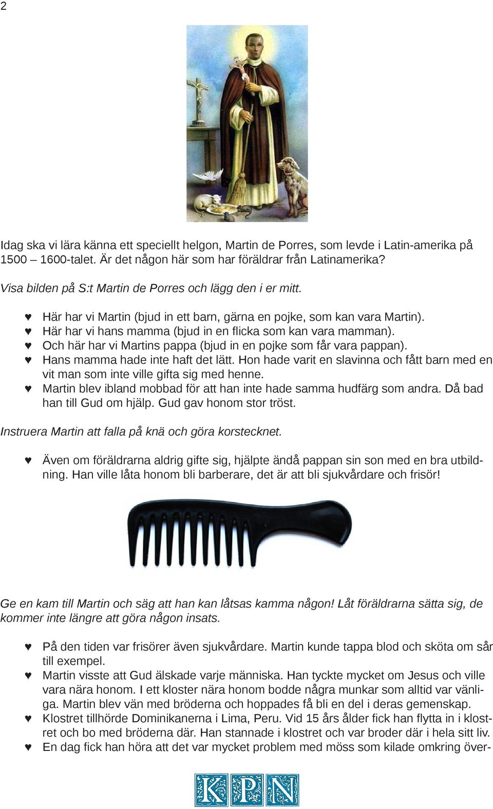 Och här har vi Martins pappa (bjud in en pojke som får vara pappan). Hans mamma hade inte haft det lätt. Hon hade varit en slavinna och fått barn med en vit man som inte ville gifta sig med henne.