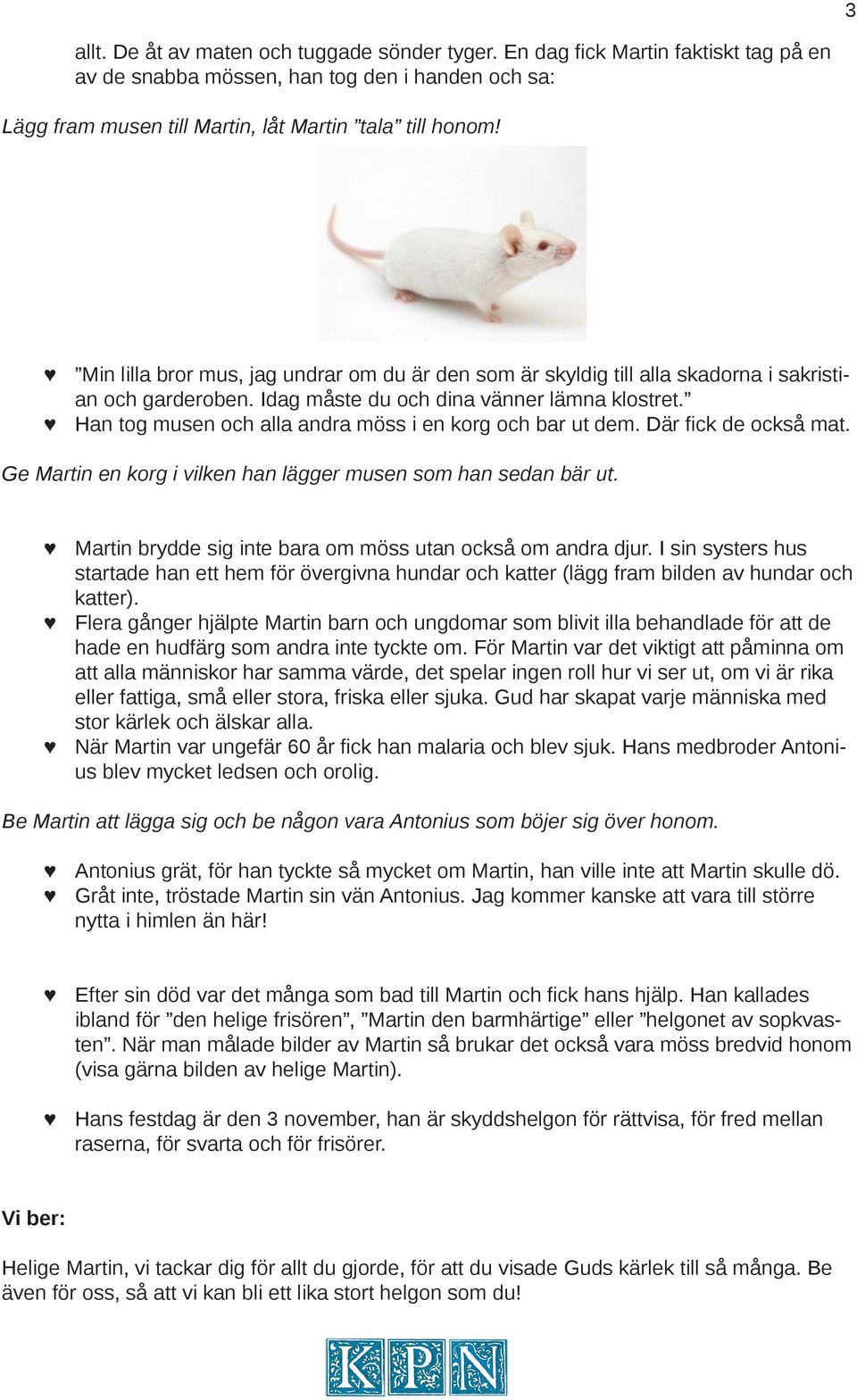 Han tog musen och alla andra möss i en korg och bar ut dem. Där fick de också mat. Ge Martin en korg i vilken han lägger musen som han sedan bär ut.