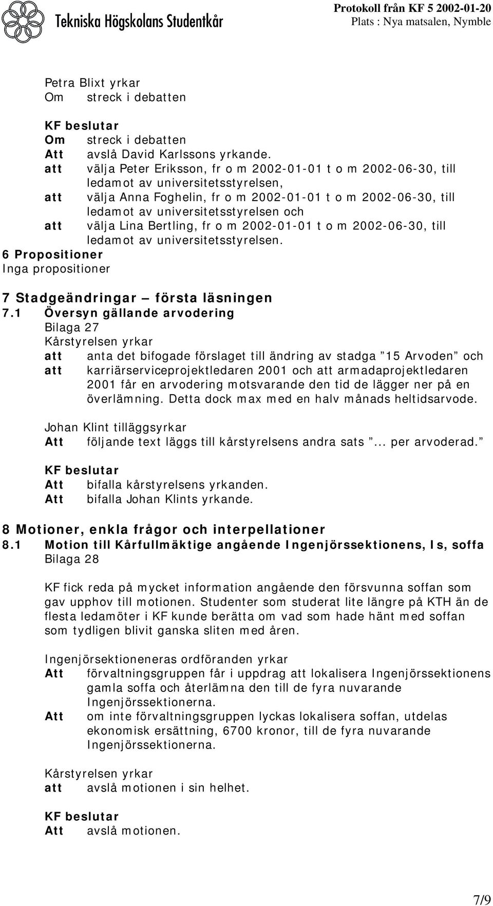 och att välja Lina Bertling, fr o m 2002-01-01 t o m 2002-06-30, till ledamot av universitetsstyrelsen. 6 Propositioner Inga propositioner 7 Stadgeändringar första läsningen 7.