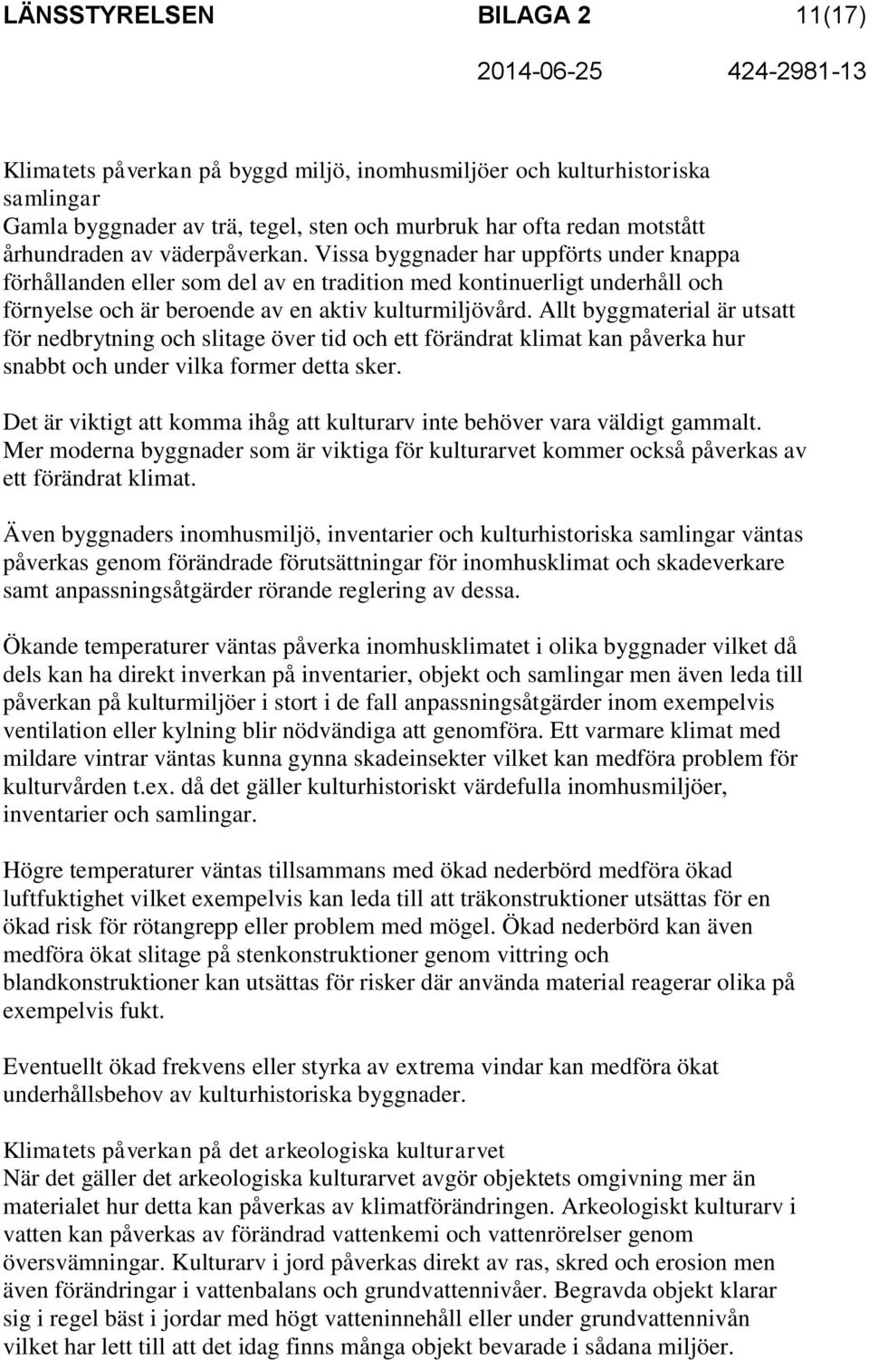 Allt byggmaterial är utsatt för nedbrytning och slitage över tid och ett förändrat klimat kan påverka hur snabbt och under vilka former detta sker.