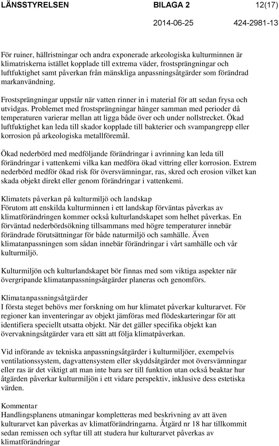 Problemet med frostsprängningar hänger samman med perioder då temperaturen varierar mellan att ligga både över och under nollstrecket.