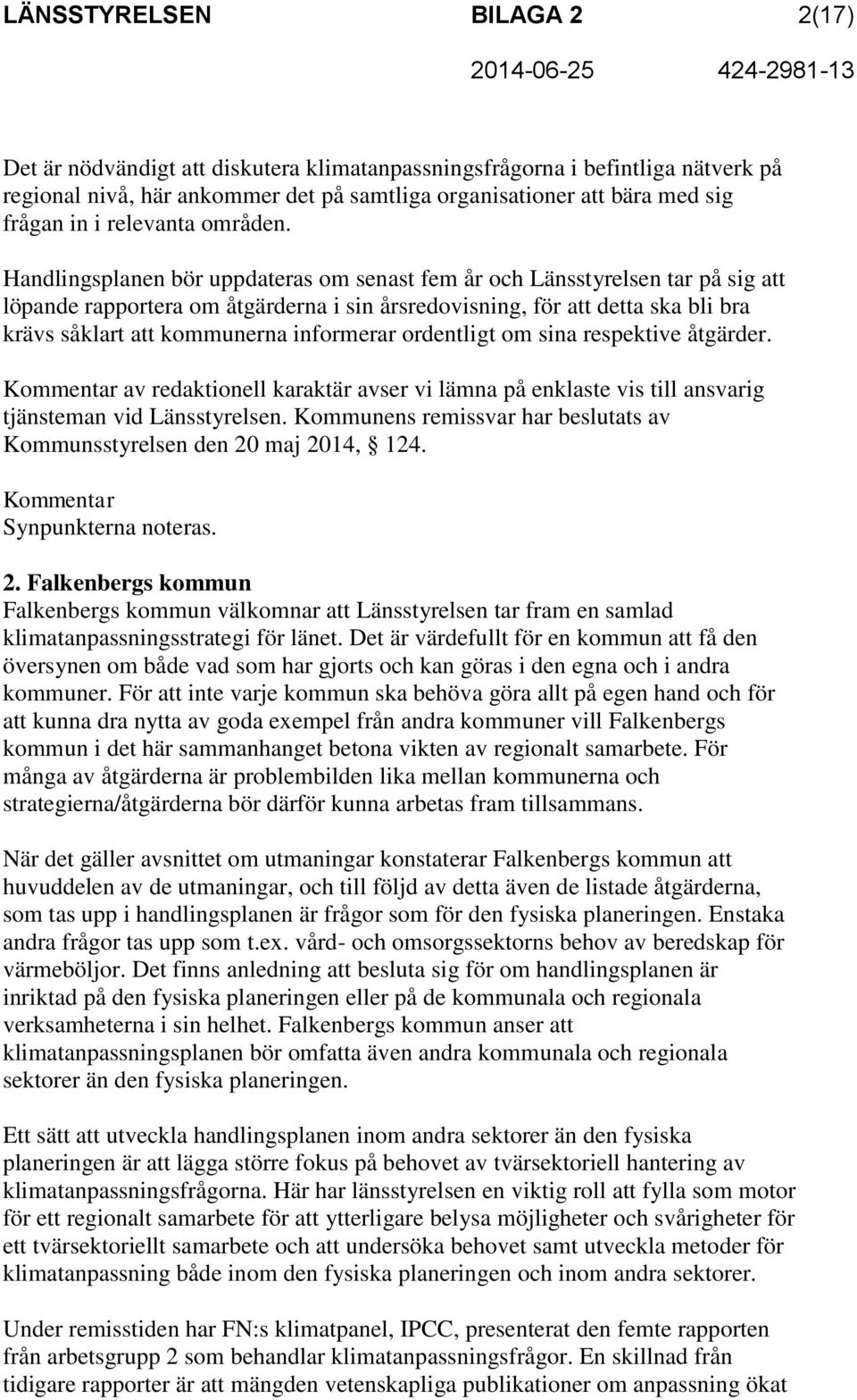 Handlingsplanen bör uppdateras om senast fem år och Länsstyrelsen tar på sig att löpande rapportera om åtgärderna i sin årsredovisning, för att detta ska bli bra krävs såklart att kommunerna