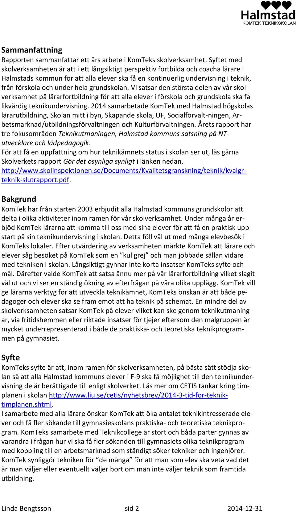 under hela grundskolan. Vi satsar den största delen av vår skolverksamhet på lärarfortbildning för att alla elever i förskola och grundskola ska få likvärdig teknikundervisning.