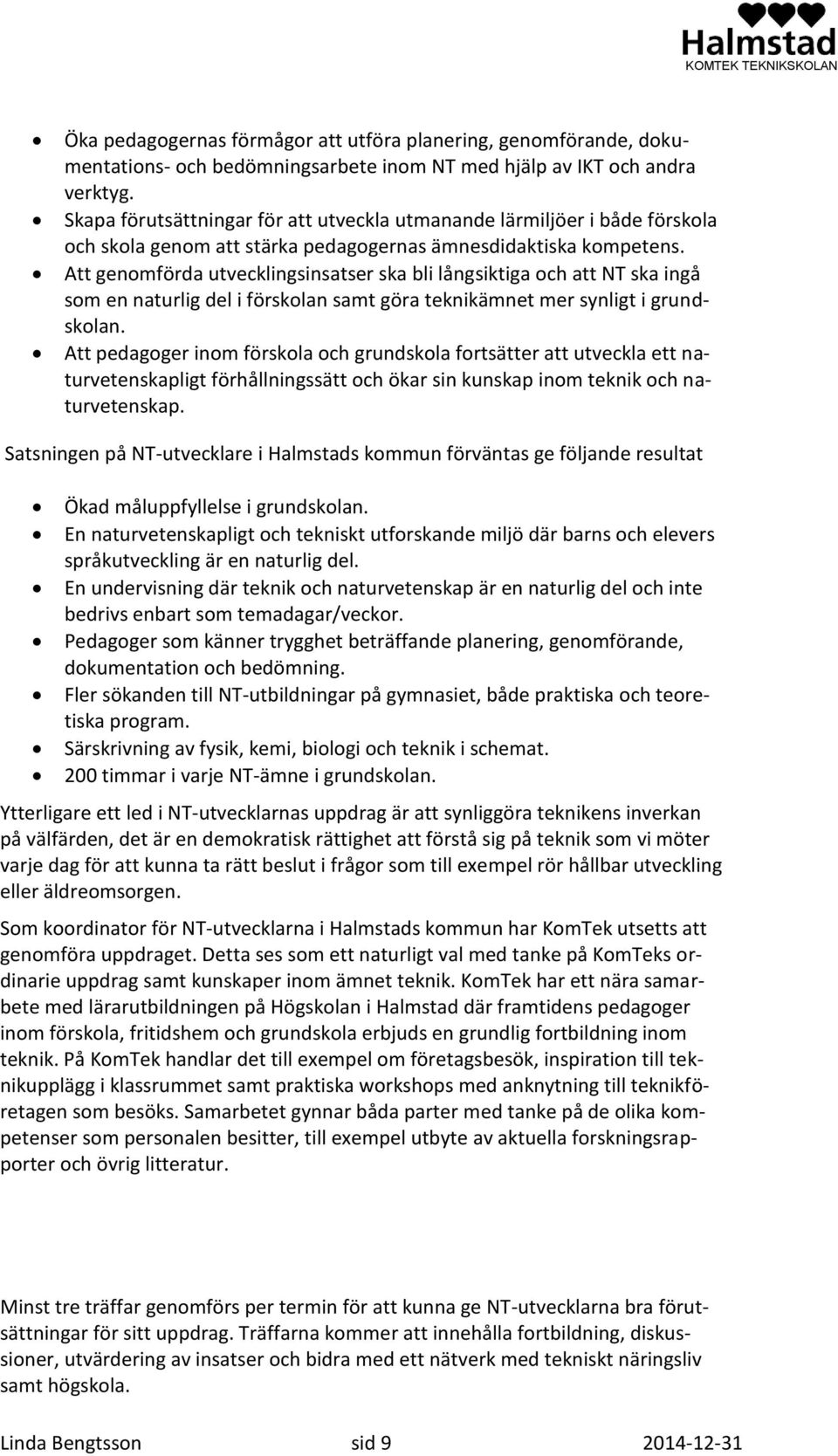 Att genomförda utvecklingsinsatser ska bli långsiktiga och att NT ska ingå som en naturlig del i förskolan samt göra teknikämnet mer synligt i grundskolan.