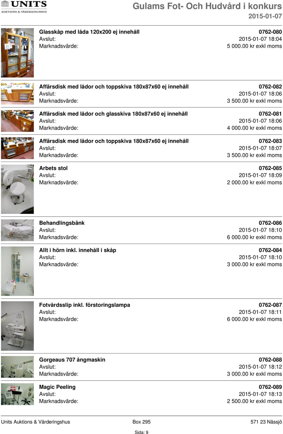 Avslut: 18:06 Affärsdisk med lådor och toppskiva 180x87x60 ej innehåll 0762-083 Avslut: 18:07 Arbets stol 0762-085 Avslut: 18:09 Behandlingsbänk 0762-086 Avslut: 18:10