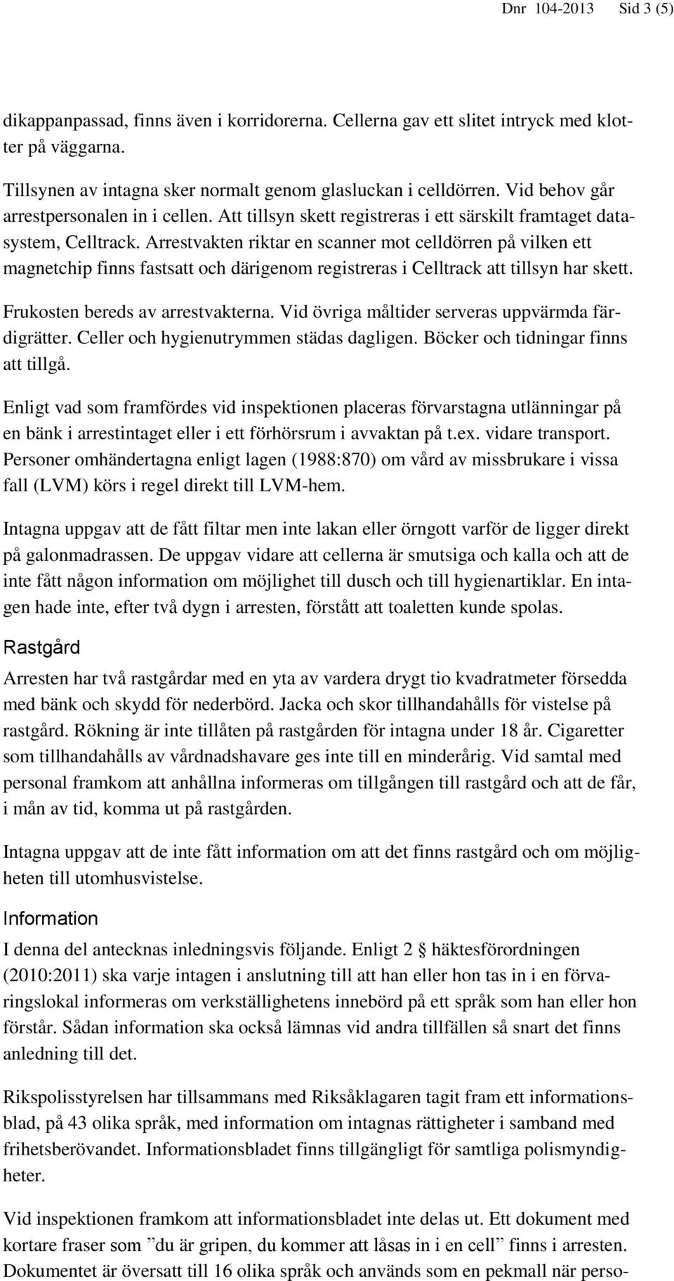 Arrestvakten riktar en scanner mot celldörren på vilken ett magnetchip finns fastsatt och därigenom registreras i Celltrack att tillsyn har skett. Frukosten bereds av arrestvakterna.