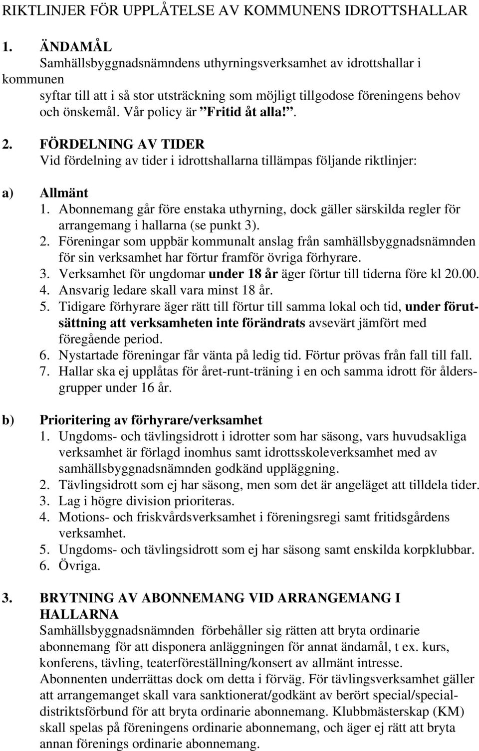 Vår policy är Fritid åt alla!. 2. FÖRDELNING AV TIDER Vid fördelning av tider i idrottshallarna tillämpas följande riktlinjer: a) Allmänt 1.