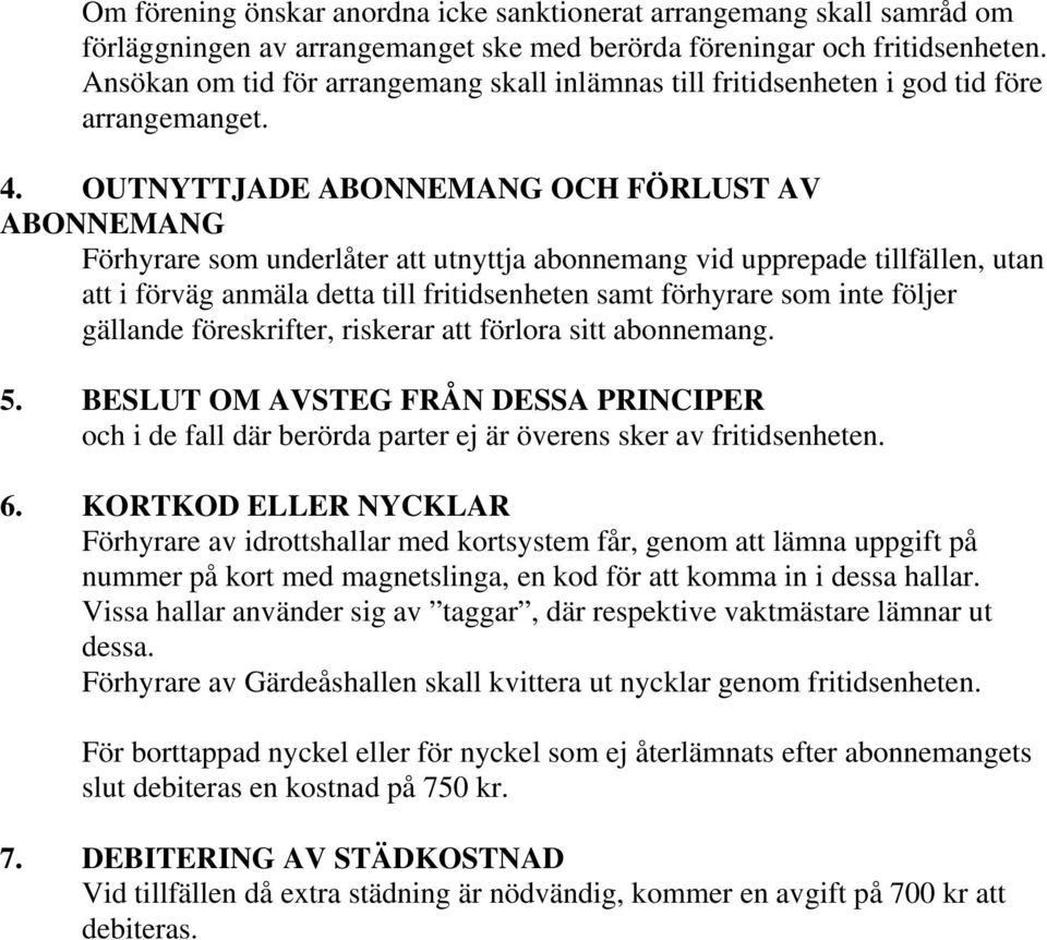 OUTNYTTJADE ABONNEMANG OCH FÖRLUST AV ABONNEMANG Förhyrare som underlåter att utnyttja abonnemang vid upprepade tillfällen, utan att i förväg anmäla detta till fritidsenheten samt förhyrare som inte