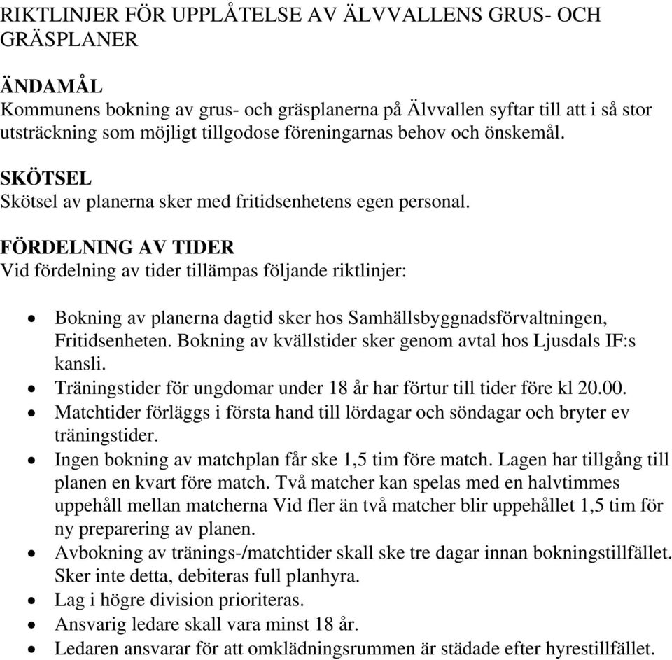 FÖRDELNING AV TIDER Vid fördelning av tider tillämpas följande riktlinjer: Bokning av planerna dagtid sker hos Samhällsbyggnadsförvaltningen, Fritidsenheten.