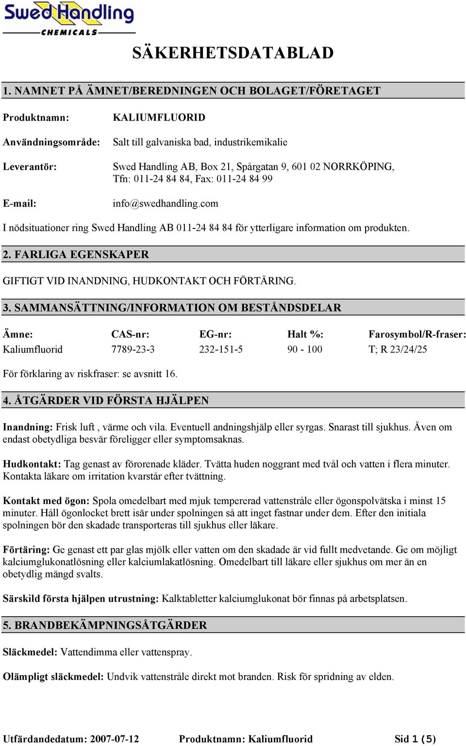 601 02 NORRKÖPING, Tfn: 011-24 84 84, Fax: 011-24 84 99 info@swedhandling.com I nödsituationer ring Swed Handling AB 011-24 84 84 för ytterligare information om produkten. 2.