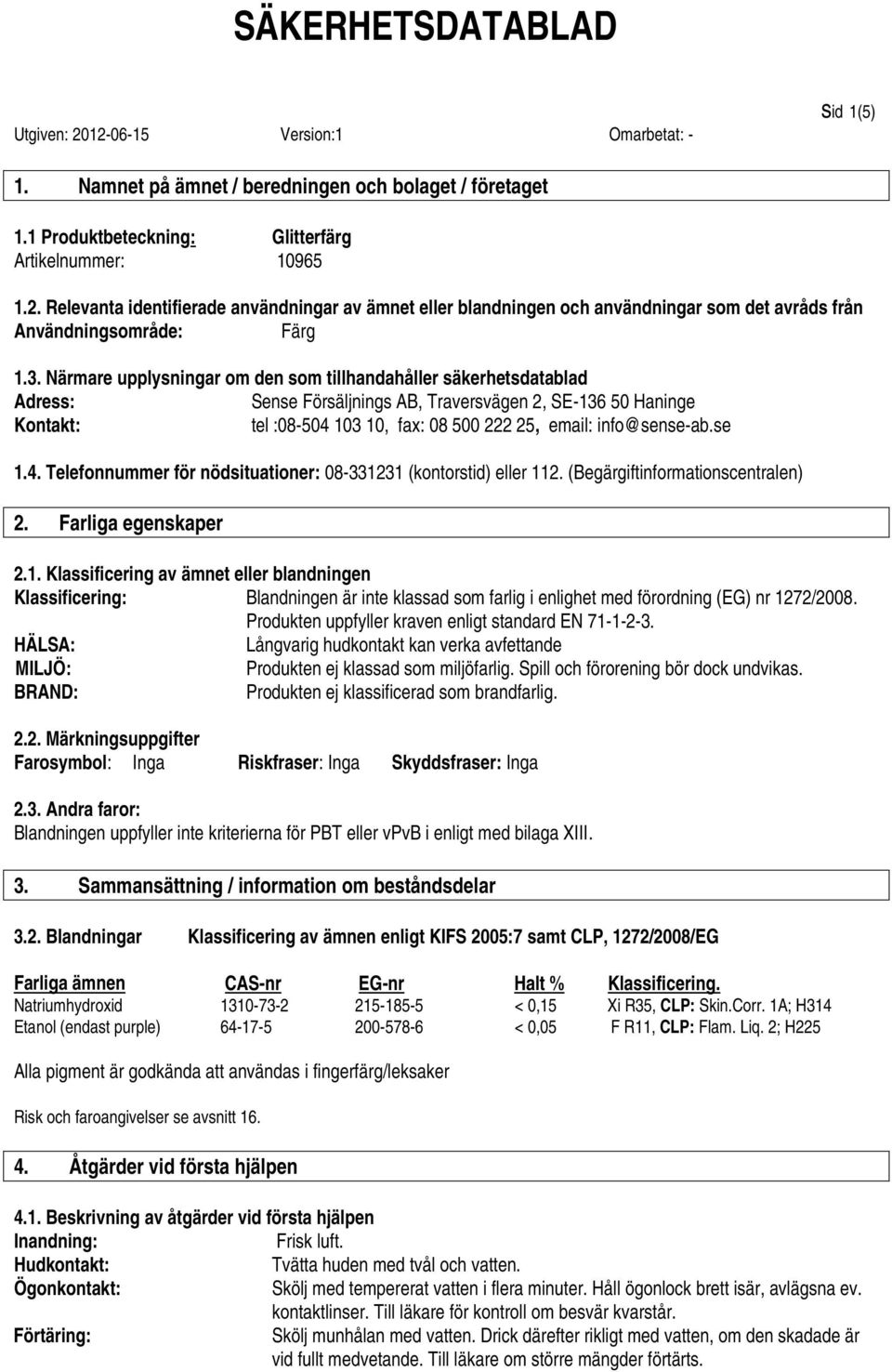 Närmare upplysningar om den som tillhandahåller säkerhetsdatablad Adress: Sense Försäljnings AB, Traversvägen 2, SE-136 50 Haninge Kontakt: tel :08-504 103 10, fax: 08 500 222 25, email: