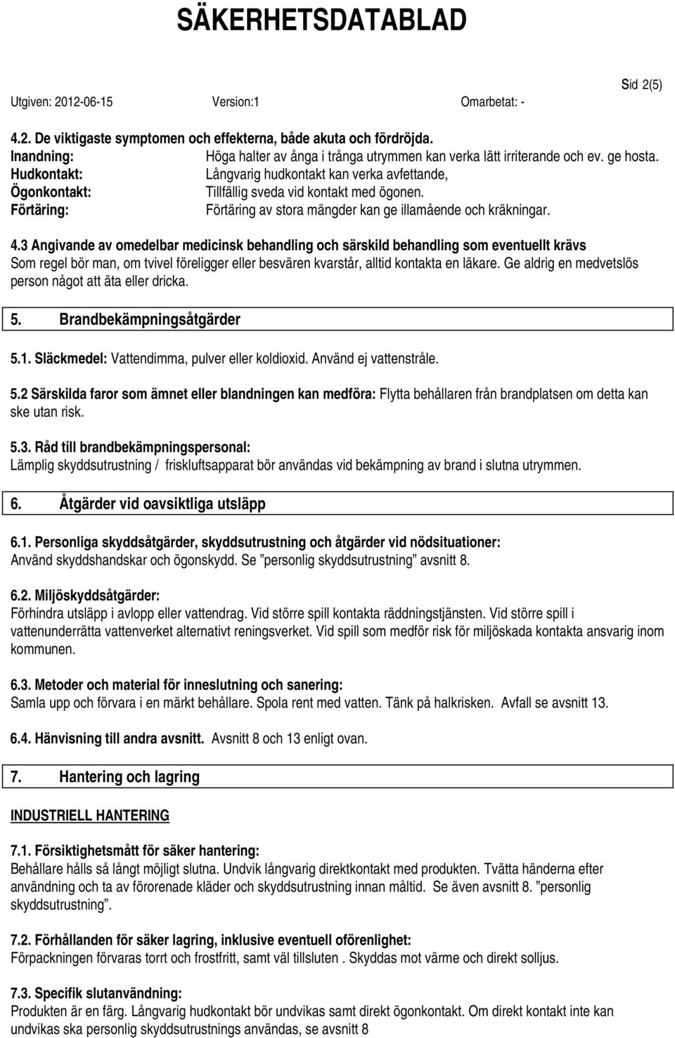 3 Angivande av omedelbar medicinsk behandling och särskild behandling som eventuellt krävs Som regel bör man, om tvivel föreligger eller besvären kvarstår, alltid kontakta en läkare.