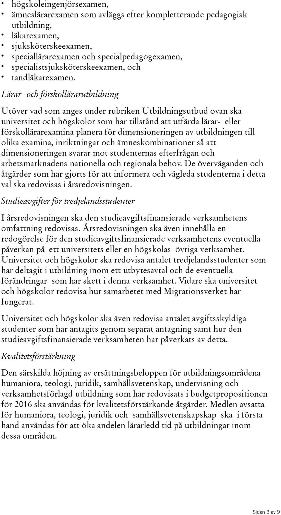 Lärar- och förskollärarutbildning Utöver vad som anges under rubriken Utbildningsutbud ovan ska universitet och högskolor som har tillstånd att utfärda lärar- eller förskollärarexamina planera för