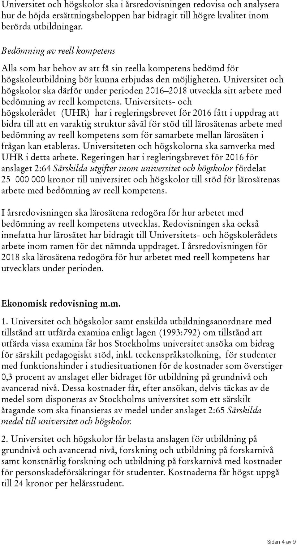 Universitet och högskolor ska därför under perioden 2016 2018 utveckla sitt arbete med bedömning av reell kompetens.