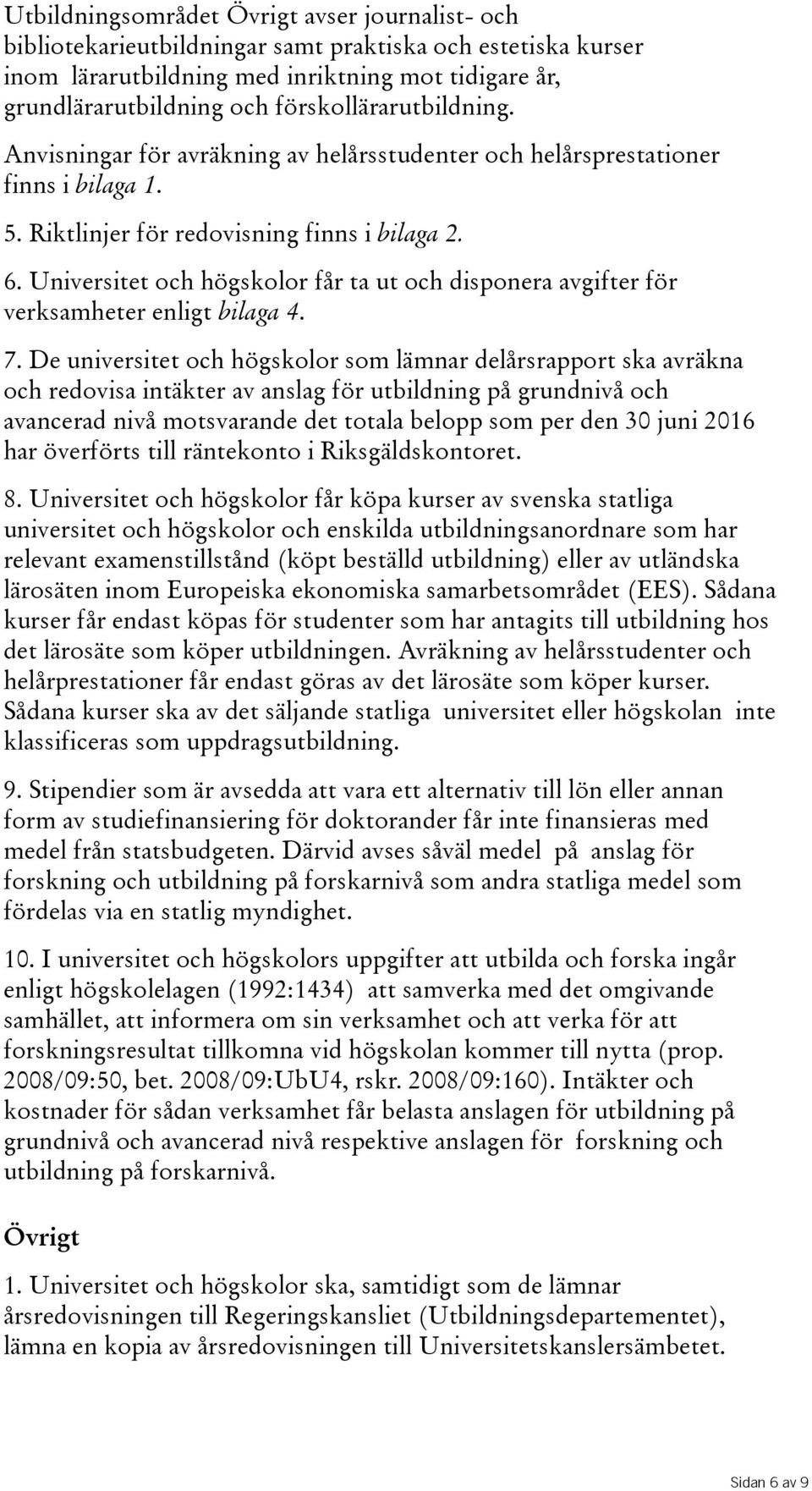 Universitet och högskolor får ta ut och disponera avgifter för verksamheter enligt bilaga 4. 7.