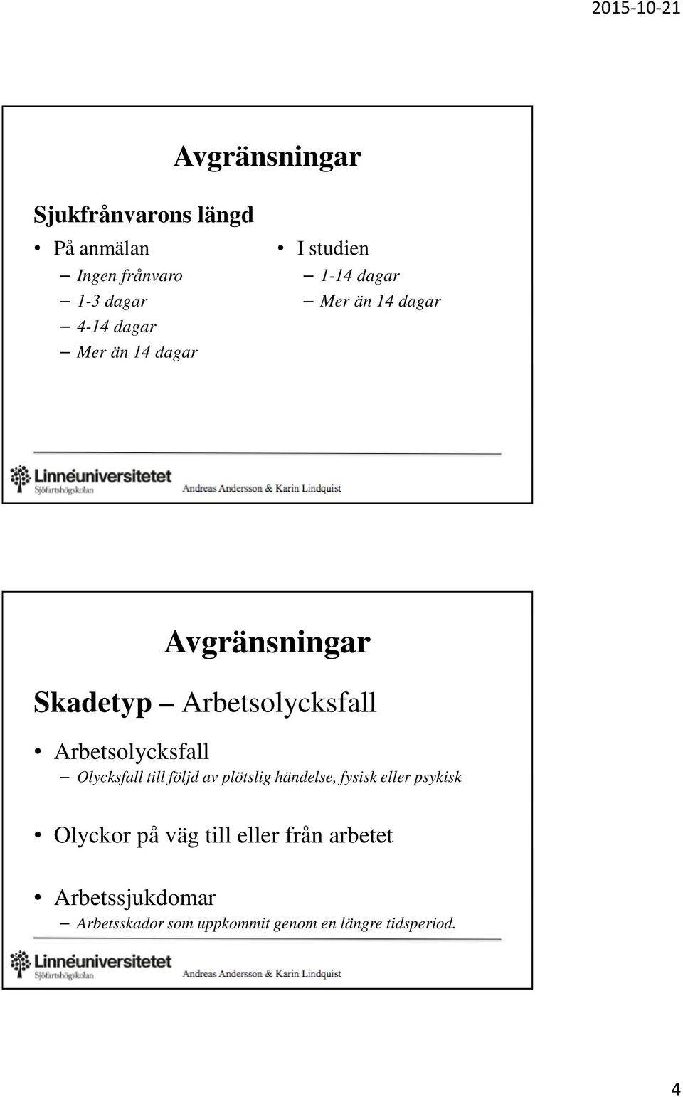 Arbetsolycksfall Olycksfall till följd av plötslig händelse, fysisk eller psykisk Olyckor