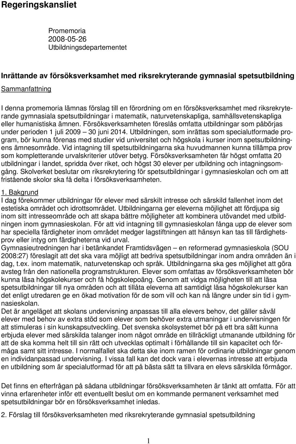 Försöksverksamheten föreslås omfatta utbildningar som påbörjas under perioden 1 juli 2009 30 juni 2014.