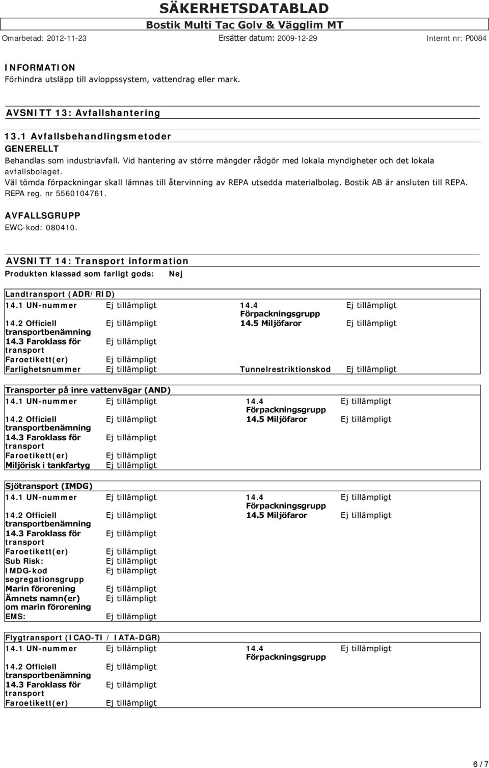 Bostik AB är ansluten till REPA. REPA reg. nr 5560104761. AVFALLSGRUPP EWC-kod: 080410. AVSNITT 14: Transport information Produkten klassad som farligt gods: Nej Land (ADR/RID) 14.1 UN-nummer 14.4 14.