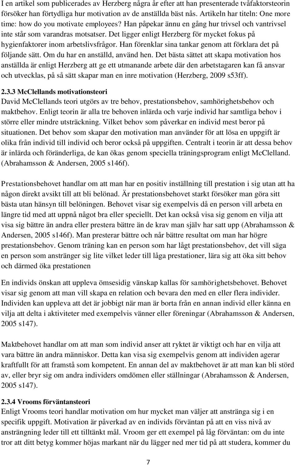 Det ligger enligt Herzberg för mycket fokus på hygienfaktorer inom arbetslivsfrågor. Han förenklar sina tankar genom att förklara det på följande sätt. Om du har en anställd, använd hen.