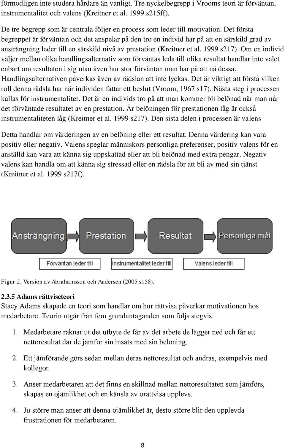 Det första begreppet är förväntan och det anspelar på den tro en individ har på att en särskild grad av ansträngning leder till en särskild nivå av prestation (Kreitner et al. 1999 s217).