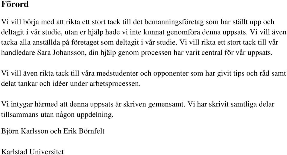 Vi vill rikta ett stort tack till vår handledare Sara Johansson, din hjälp genom processen har varit central för vår uppsats.