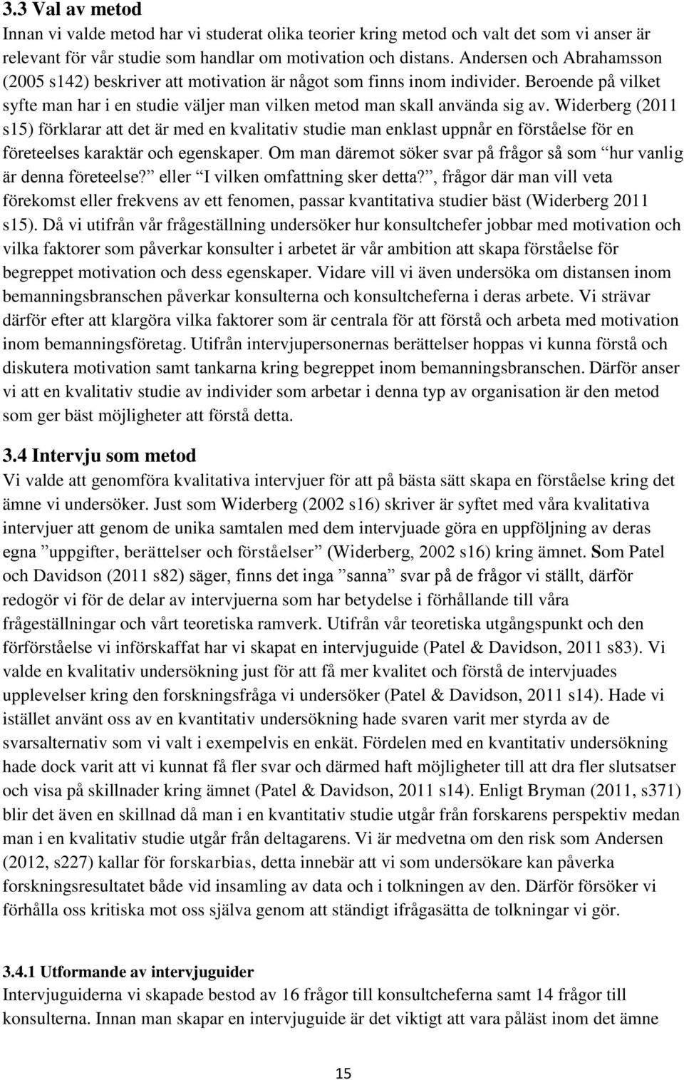 Widerberg (2011 s15) förklarar att det är med en kvalitativ studie man enklast uppnår en förståelse för en företeelses karaktär och egenskaper.