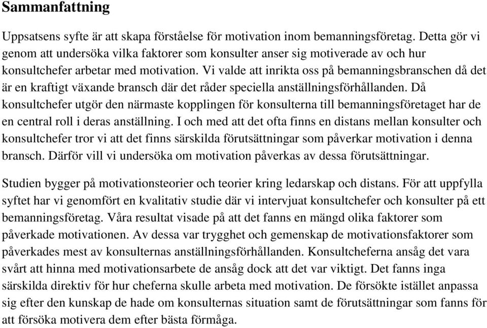 Vi valde att inrikta oss på bemanningsbranschen då det är en kraftigt växande bransch där det råder speciella anställningsförhållanden.