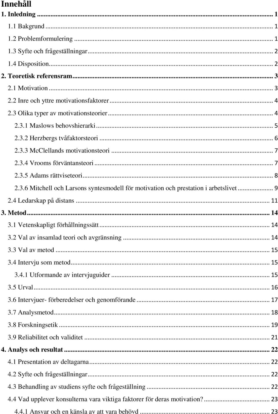 .. 8 2.3.6 Mitchell och Larsons syntesmodell för motivation och prestation i arbetslivet... 9 2.4 Ledarskap på distans... 11 3. Metod... 14 3.1 Vetenskapligt förhållningssätt... 14 3.2 Val av insamlad teori och avgränsning.