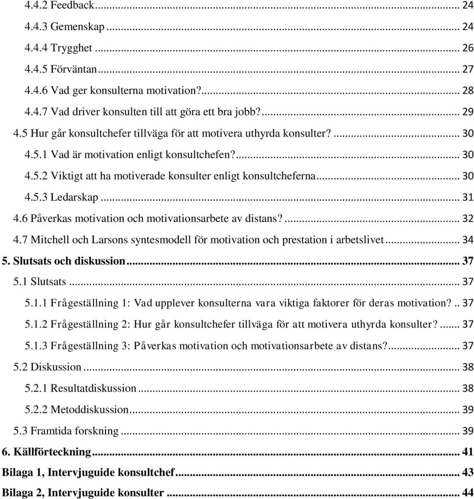 .. 31 4.6 Påverkas motivation och motivationsarbete av distans?... 32 4.7 Mitchell och Larsons syntesmodell för motivation och prestation i arbetslivet... 34 5. Slutsats och diskussion... 37 5.